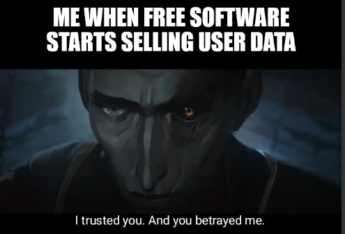 Me when free software starts selling user data. I trusted you and you betrayed me.
