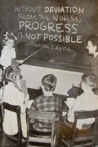 Without deviation from the norm, progress is not possible